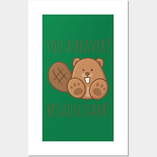 You A Beaver? Because Dam! Posters and Art